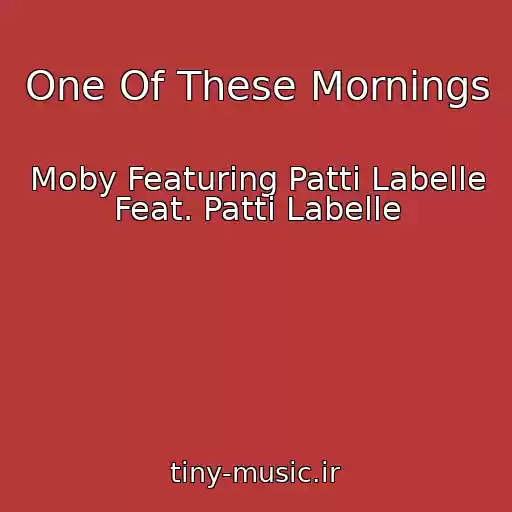 کاور آهنگ One Of These Mornings از Moby Featuring Patti Labelle Feat. Patti Labelle