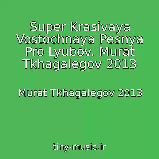 کاور آهنگ Super Krasivaya Vostochnaya Pesnya Pro Lyubov. Murat Tkhagalegov 2013 از Murat Tkhagalegov 2013