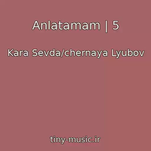 کاور آهنگ Anlatamam | 5 از Kara Sevda/chernaya Lyubov