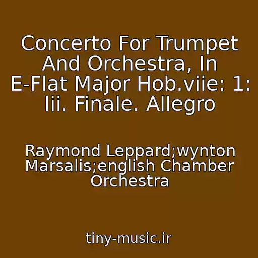 کاور آهنگ Concerto For Trumpet And Orchestra, In E-Flat Major Hob.viie: 1: Iii. Finale. Allegro از Raymond Leppard;wynton Marsalis;english Chamber Orchestra