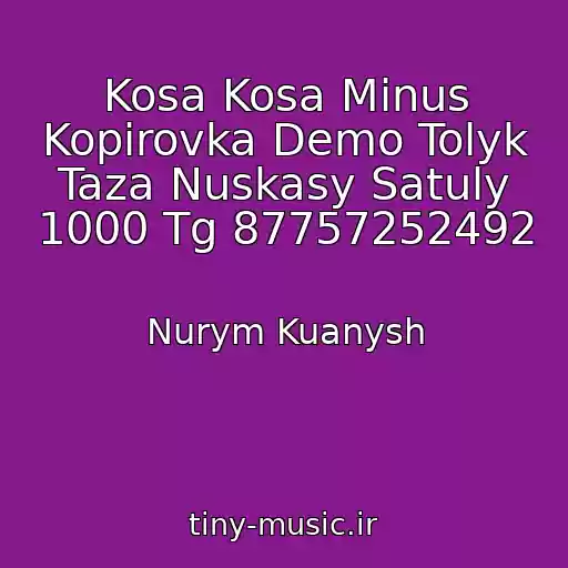 کاور آهنگ Kosa Kosa Minus Kopirovka Demo Tolyk Taza Nuskasy Satuly 1000 Tg 87757252492 از Nurym Kuanysh