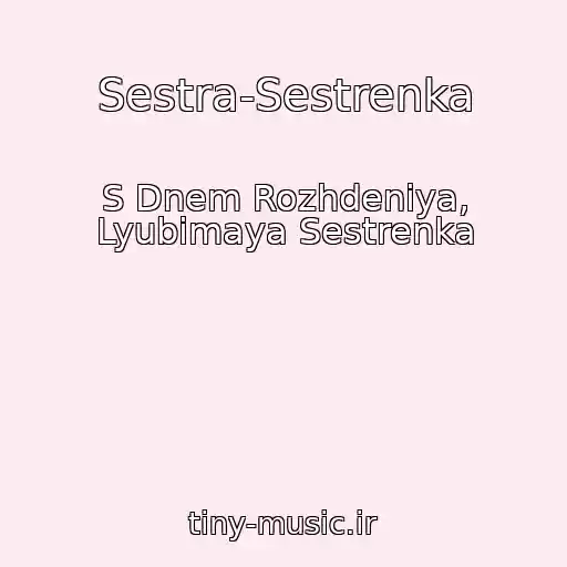 کاور آهنگ Sestra-Sestrenka از S Dnem Rozhdeniya, Lyubimaya Sestrenka