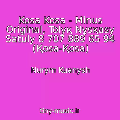 کاور آهنگ Kosa Kosa - Minus Original, Tolyқ Nұsқasy Satuly 8 707 889 65 94 (Қosa-Қosa) از Nurym Kuanysh
