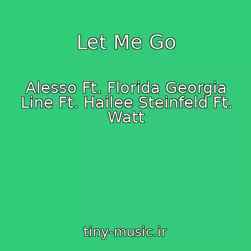کاور آهنگ Let Me Go از Alesso Ft. Florida Georgia Line Ft. Hailee Steinfeld Ft. Watt