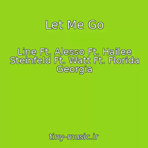کاور آهنگ Let Me Go از Line Ft. Alesso Ft. Hailee Steinfeld Ft. Watt Ft. Florida Georgia