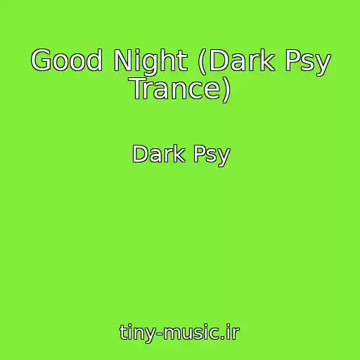 کاور آهنگ Good Night (Dark Psy Trance) از Dark Psy