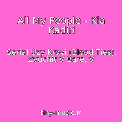 کاور آهنگ All My People - Kia Kadiri از Serial Uzy Krovi (Blood Ties). Zvuchit V Bare, V