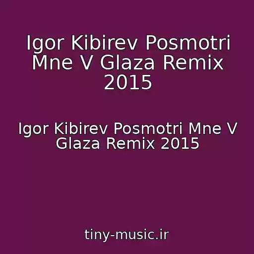 کاور آهنگ Igor Kibirev Posmotri Mne V Glaza Remix 2015 از Igor Kibirev Posmotri Mne V Glaza Remix 2015