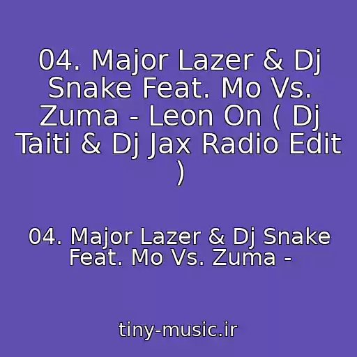 کاور آهنگ 04. Major Lazer & Dj Snake Feat. Mo Vs. Zuma - Leon On ( Dj Taiti & Dj Jax Radio Edit ) از 04. Major Lazer & Dj Snake Feat. Mo Vs. Zuma -
