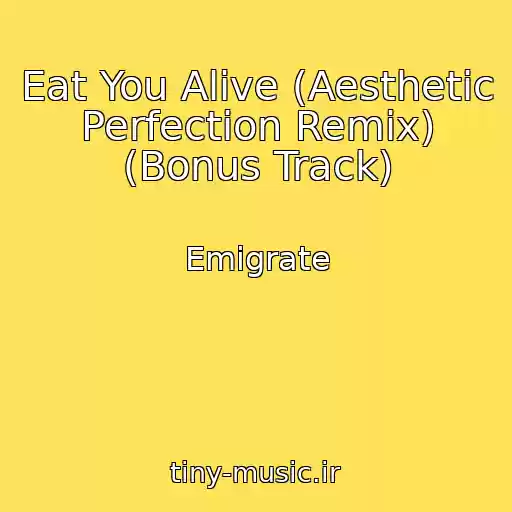 کاور آهنگ Eat You Alive (Aesthetic Perfection Remix) (Bonus Track) از Emigrate