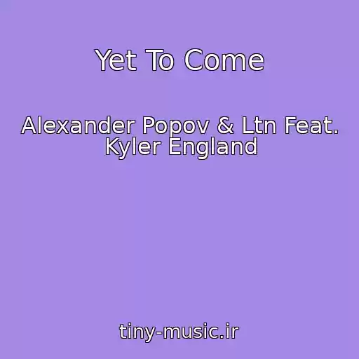 کاور آهنگ Yet To Come از Alexander Popov & Ltn Feat. Kyler England