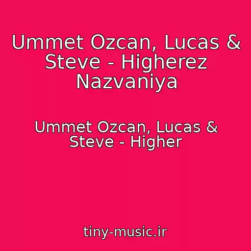 کاور آهنگ Ummet Ozcan, Lucas & Steve - Higherez Nazvaniya از Ummet Ozcan, Lucas & Steve - Higher