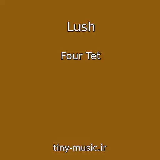 کاور آهنگ Lush از Four Tet