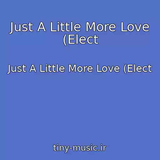 کاور آهنگ Just A Little More Love (Elect از Just A Little More Love (Elect
