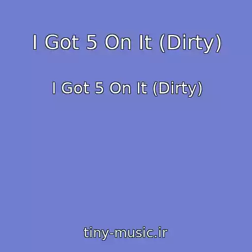 کاور آهنگ I Got 5 On It (Dirty) از I Got 5 On It (Dirty)
