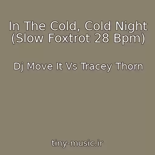 کاور آهنگ In The Cold, Cold Night (Slow Foxtrot 28 Bpm) از Dj Move It Vs Tracey Thorn