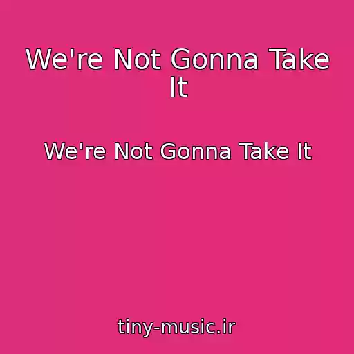 کاور آهنگ We're Not Gonna Take It از We're Not Gonna Take It