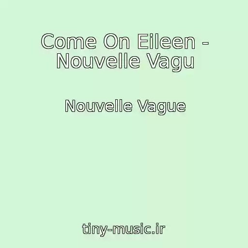 کاور آهنگ Come On Eileen - Nouvelle Vagu از Nouvelle Vague