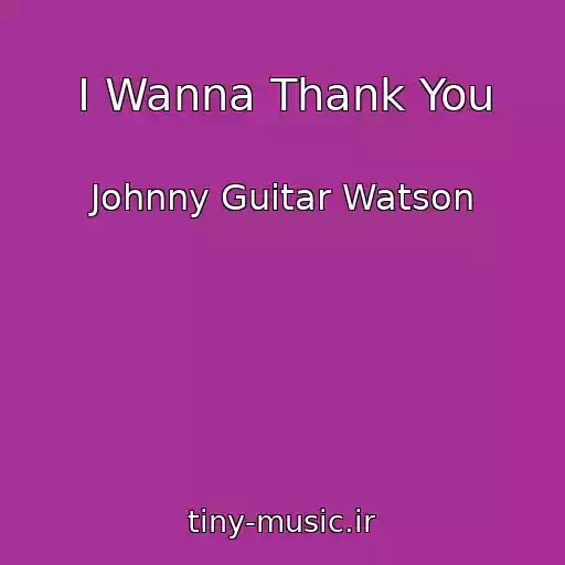 کاور آهنگ I Wanna Thank You از Johnny Guitar Watson
