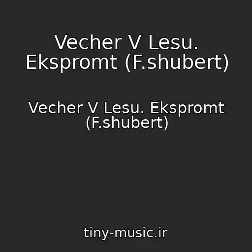 کاور آهنگ Vecher V Lesu. Ekspromt (F.shubert) از Vecher V Lesu. Ekspromt (F.shubert)