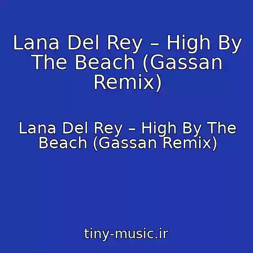 کاور آهنگ Lana Del Rey – High By The Beach (Gassan Remix) از Lana Del Rey – High By The Beach (Gassan Remix)