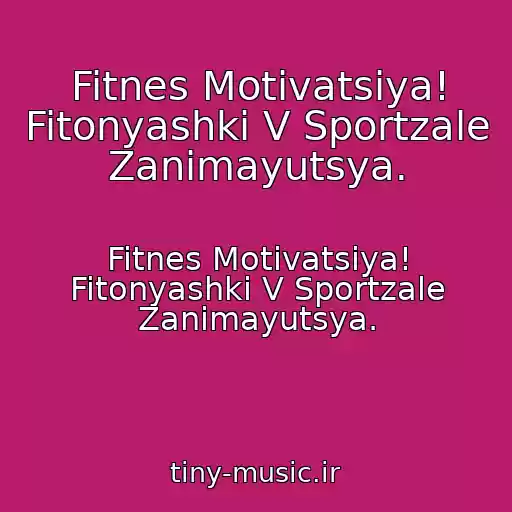 کاور آهنگ Fitnes Motivatsiya! Fitonyashki V Sportzale Zanimayutsya. از Fitnes Motivatsiya! Fitonyashki V Sportzale Zanimayutsya.