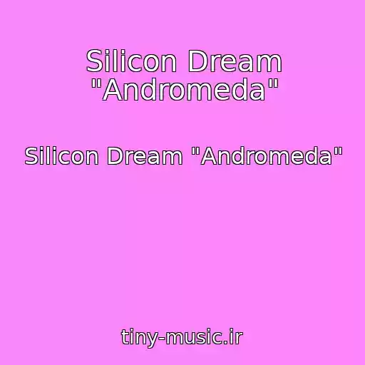کاور آهنگ Silicon Dream "Andromeda" از Silicon Dream "Andromeda"