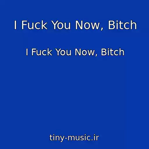 کاور آهنگ I Fuck You Now, Bitch از I Fuck You Now, Bitch