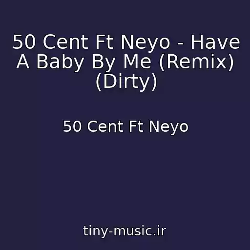 کاور آهنگ 50 Cent Ft Neyo - Have A Baby By Me (Remix) (Dirty) از 50 Cent Ft Neyo