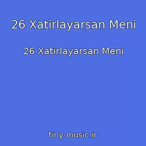 کاور آهنگ 26 Xatirlayarsan Meni از 26 Xatirlayarsan Meni