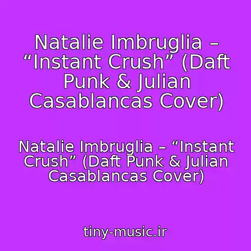 کاور آهنگ Natalie Imbruglia – “Instant Crush” (Daft Punk & Julian Casablancas Cover) از Natalie Imbruglia – “Instant Crush” (Daft Punk & Julian Casablancas Cover)