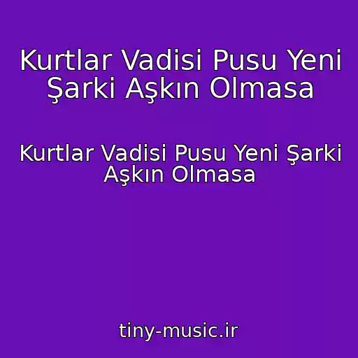 کاور آهنگ Kurtlar Vadisi Pusu Yeni Şarki Aşkın Olmasa از Kurtlar Vadisi Pusu Yeni Şarki Aşkın Olmasa