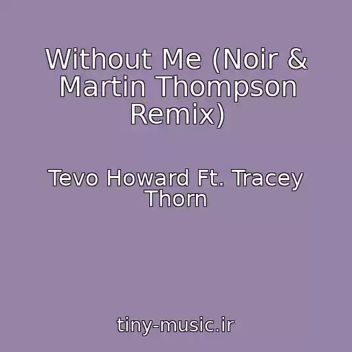 کاور آهنگ Without Me (Noir & Martin Thompson Remix) از Tevo Howard Ft. Tracey Thorn