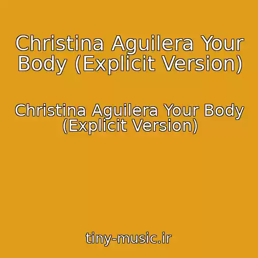 کاور آهنگ Christina Aguilera Your Body (Explicit Version) از Christina Aguilera Your Body (Explicit Version)