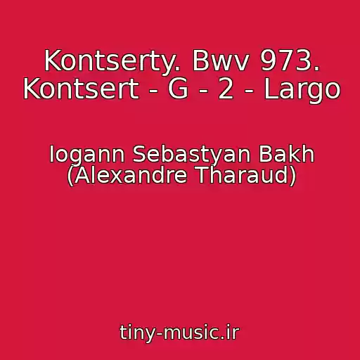 کاور آهنگ Kontserty. Bwv 973. Kontsert - G - 2 - Largo از Iogann Sebastyan Bakh (Alexandre Tharaud)