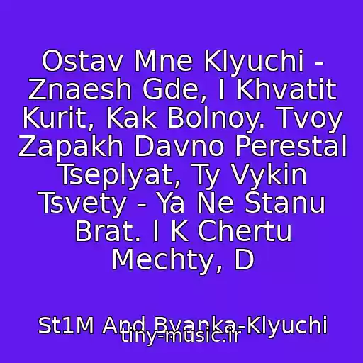 کاور آهنگ Ostav Mne Klyuchi - Znaesh Gde, I Khvatit Kurit, Kak Bolnoy. Tvoy Zapakh Davno Perestal Tseplyat, Ty Vykin Tsvety - Ya Ne Stanu Brat. I K Chertu Mechty, D از St1M And Byanka-Klyuchi