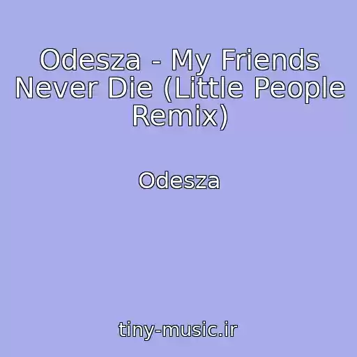 کاور آهنگ Odesza - My Friends Never Die (Little People Remix) از Odesza