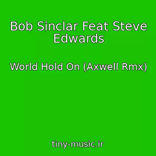 کاور آهنگ Bob Sinclar Feat Steve Edwards از World Hold On (Axwell Rmx)