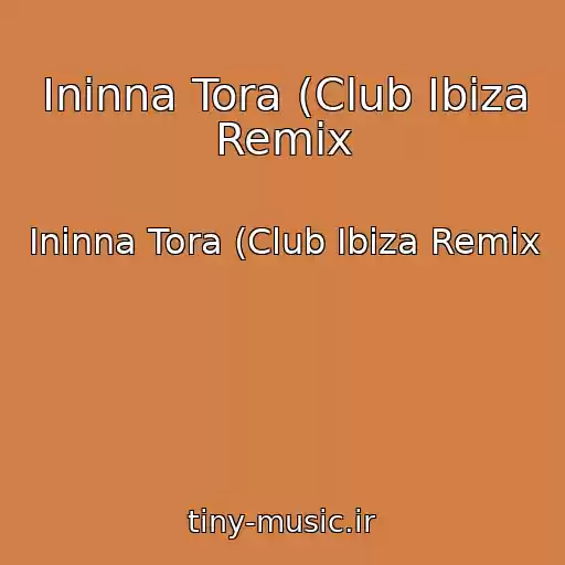 کاور آهنگ Ininna Tora (Club Ibiza Remix از Ininna Tora (Club Ibiza Remix