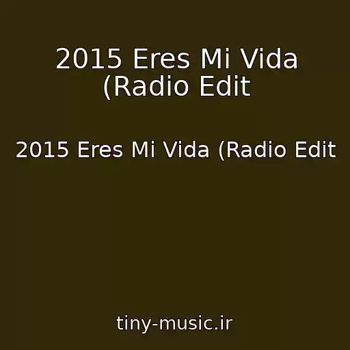 کاور آهنگ 2015 Eres Mi Vida (Radio Edit از 2015 Eres Mi Vida (Radio Edit