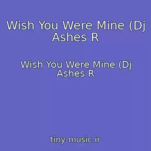کاور آهنگ Wish You Were Mine (Dj Ashes R از Wish You Were Mine (Dj Ashes R