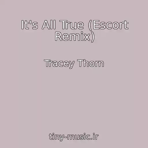 کاور آهنگ It's All True (Escort Remix) از Tracey Thorn