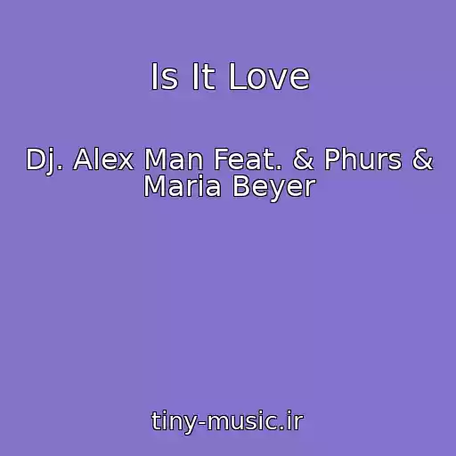 کاور آهنگ Is It Love از Dj. Alex Man Feat. & Phurs & Maria Beyer