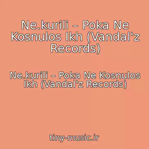 کاور آهنگ Ne.kurili – Poka Ne Kosnulos Ikh (Vandal'z Records) از Ne.kurili – Poka Ne Kosnulos Ikh (Vandal'z Records)