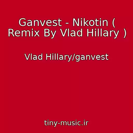 کاور آهنگ Ganvest - Nikotin ( Remix By Vlad Hillary ) از Vlad Hillary/ganvest