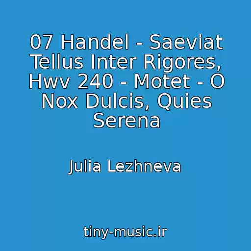 کاور آهنگ 07 Handel - Saeviat Tellus Inter Rigores, Hwv 240 - Motet - O Nox Dulcis, Quies Serena از Julia Lezhneva