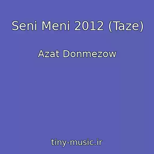 کاور آهنگ Seni Meni 2012 (Taze) از Azat Donmezow