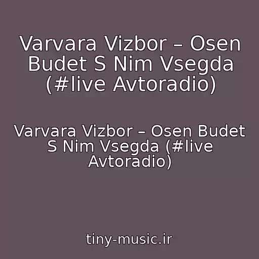 کاور آهنگ Varvara Vizbor – Osen Budet S Nim Vsegda (#live Avtoradio) از Varvara Vizbor – Osen Budet S Nim Vsegda (#live Avtoradio)