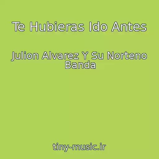 کاور آهنگ Te Hubieras Ido Antes از Julion Alvarez Y Su Norteno Banda