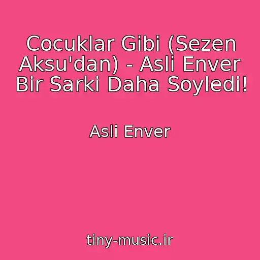 کاور آهنگ Cocuklar Gibi (Sezen Aksu'dan) - Asli Enver Bir Sarki Daha Soyledi! از Asli Enver
